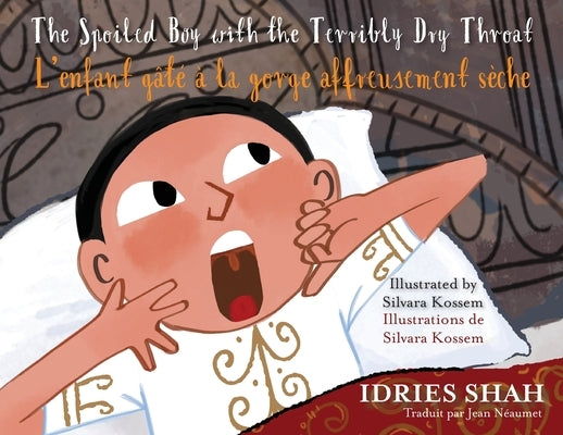 The Spoiled Boy with the Terribly Dry Throat / L'enfant gâté à la gorge affreusement sèche: Bilingual English-French Edition / Édition bilingue anglai by Shah, Idries