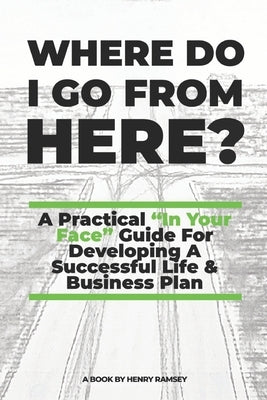 Where Do I Go From Here: A Practical Guide To Life & Business by Ramsey, Henry Lewis, Jr.