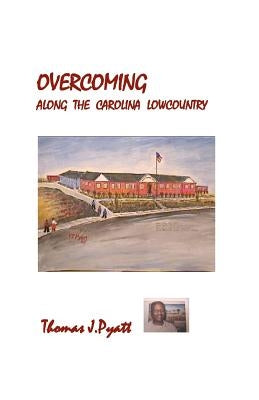 Overcoming Along the Carolina Lowcountry by Pyatt, Thomas J.