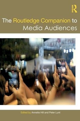 The Routledge Companion to Media Audiences by Hill, Annette