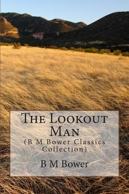 The Lookout Man: (B M Bower Classics Collection) by Bower, B. M.