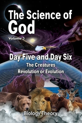 The Science Of God Volume 3: Day Five and Day Six - The Creatures - Revolution or Evolution by Lindemann, R.