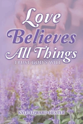 Love Believes All Things by Hester, Kyle