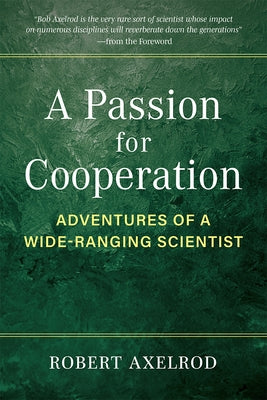 A Passion for Cooperation: Adventures of a Wide-Ranging Scientist by Axelrod, Robert