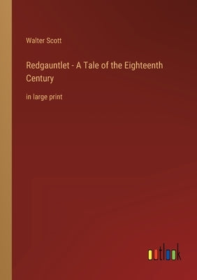 Redgauntlet - A Tale of the Eighteenth Century: in large print by Scott, Walter