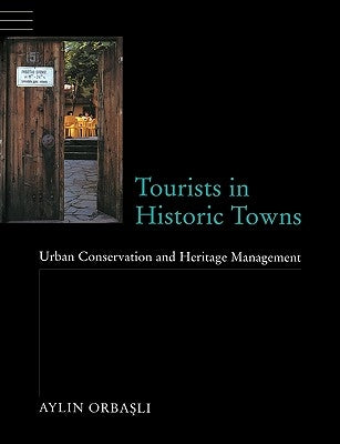 Tourists in Historic Towns: Urban Conservation and Heritage Management by Orbasli, Aylin