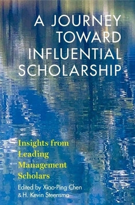 A Journey Toward Influential Scholarship: Insights from Leading Management Scholars by Chen