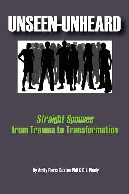 Unseen-Unheard: Straight Spouses from Trauma to Transformation by Buxton, Amity Pierce