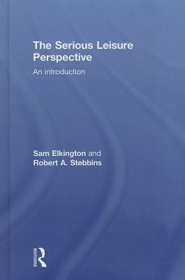 The Serious Leisure Perspective: An Introduction by Elkington, Sam