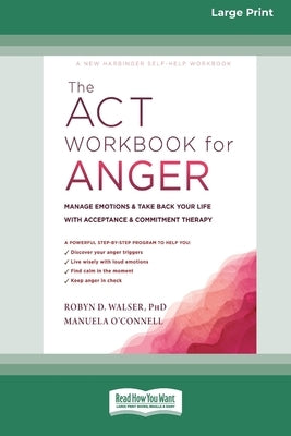 The ACT Workbook for Anger: Manage Emotions and Take Back Your Life with Acceptance and Commitment Therapy (Large Print 16 Pt Edition) by Walser, Robyn D.