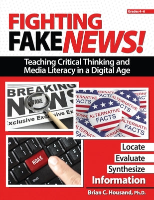 Fighting Fake News! Grades 4-6: Teaching Critical Thinking and Media Literacy in a Digital Age by Housand, Brian