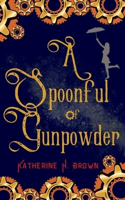 A Spoonful of Gunpowder by Brown, Katherine H.