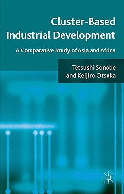 Cluster-Based Industrial Development: A Comparative Study of Asia and Africa by Sonobe, T.