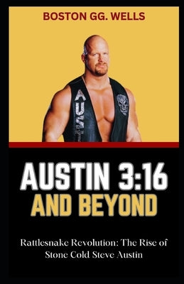 Austin 3: 16 AND BEYOND: "Rattlesnake Revolution: The Rise of Stone Cold Steve Austin" by Wells, Boston Gg