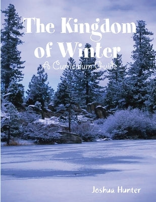 Kingdom of Winter Curriculum Guide by Hunter, Joshua