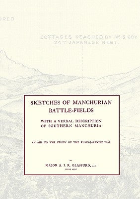 SKETCHES OF MANCHURIAN BATTLE-FIELDSWith a verbal description of Southern Manchuria - An Aid to the Study of the Russo-Japanese war by Glasfurd, Major A. I. R.