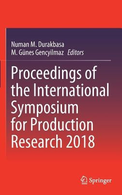 Proceedings of the International Symposium for Production Research 2018 by Durakbasa, Numan M.