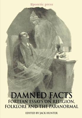 Damned Facts: Fortean Essays on Religion, Folklore and the Paranormal by Hunter, Jack