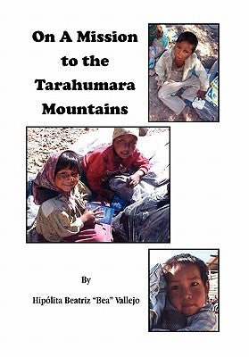 On A Mission to the Tarahumara Mountains by Vallejo, Hipólita Beatriz Bea