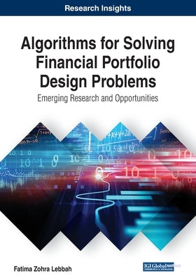 Algorithms for Solving Financial Portfolio Design Problems: Emerging Research and Opportunities by Lebbah, Fatima Zohra