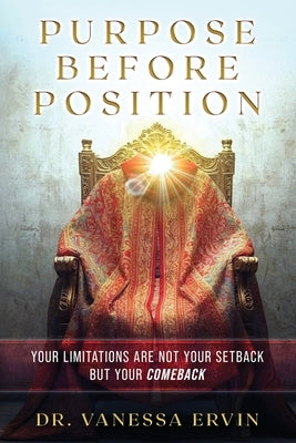 Purpose Before Position: Your Limitations Are Not Your Setback But Your Comeback by Ervin, Vanessa