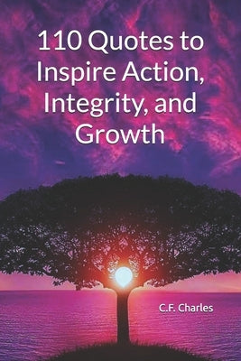 110 Quotes to Inspire Action, Integrity, and Growth by Charles, C. F.