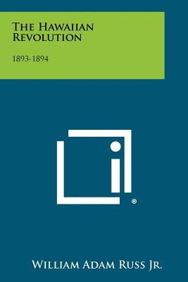 The Hawaiian Revolution: 1893-1894 by Russ, William Adam, Jr.