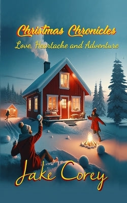 Christmas Chronicles: Tales of Love, Heartache and Adventure by Corey, Jake