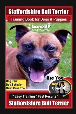 Staffordshire Bull Terrier Training Book for Dogs & Puppies By BoneUP DOG Training Dog Care, Dog Behavior, Hand Cues Too! Are You Ready to BoneUp? Eas by Kane, Karen Douglas