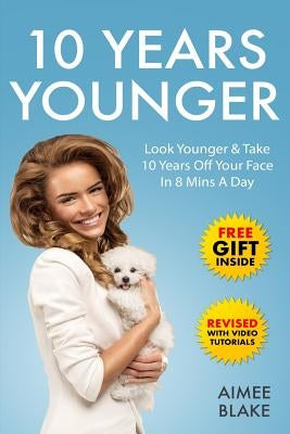 10 Years Younger - How To Look Younger Naturally [Video Tutorials Included]: Get Rid of Wrinkles With Facial Exercises & Take 10 Years off Your Face i by Blake, Aimee