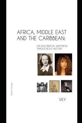 Africa, Middle East and the Caribbean: On Multiracial Whiteness Throughout History by Canaan, Editions