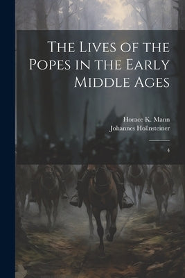 The Lives of the Popes in the Early Middle Ages: 4 by Mann, Horace K. 1859-1928