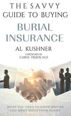 The Savvy Guide to Buying Burial Insurance by Kushner, Al