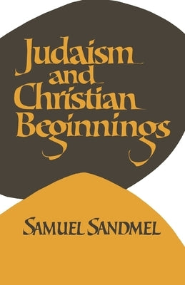Judaism and Christian Beginnings by Sandmel, Samuel