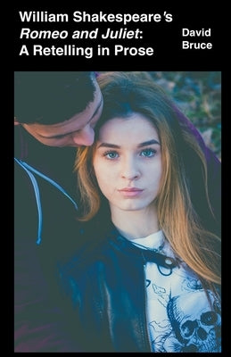 William Shakespeare's Romeo and Juliet: A Retelling in Prose by Bruce, David