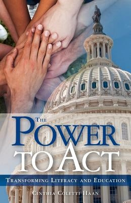 The Power to Act: Transforming Literacy and Education by Haan, Cinthia Coletti