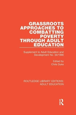 Grassroots Approaches to Combatting Poverty Through Adult Education: Supplement to Adult Education and Development No. 34/1990 by Duke, Chris