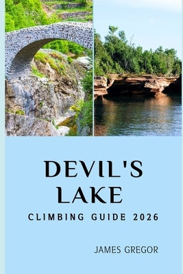 Devil's Lake Climbing Guide 2026: Essential Routes, Expert Strategies, and Insider Tips for Mastering Devil's Lake in 2026 by Gregor, James