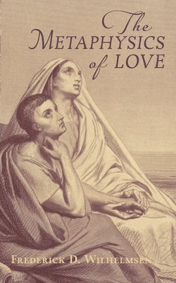 The Metaphysics of Love by Wilhelmsen, Frederick D.