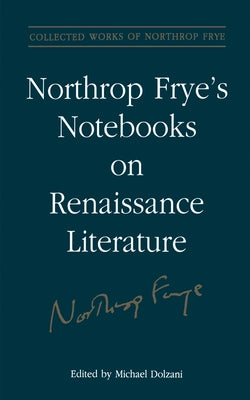 Northrop Frye's Notebooks on Renaissance Literature by Dolzani, Michael