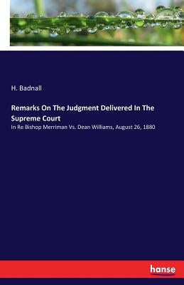 Remarks On The Judgment Delivered In The Supreme Court: In Re Bishop Merriman Vs. Dean Williams, August 26, 1880 by Badnall, H.