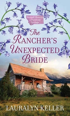 The Rancher's Unexpected Bride: Second Chances in Harmony Springs by Keller, Lauralyn