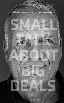 Small Talk About Big Deals by Kennedy, Edwin H.