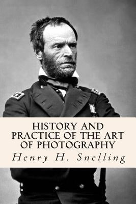 History and Practice of the Art of Photography by Snelling, Henry H.