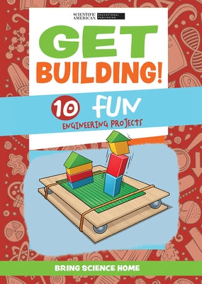 Get Building!: 10 Fun Engineering Projects by Scientific American Editors