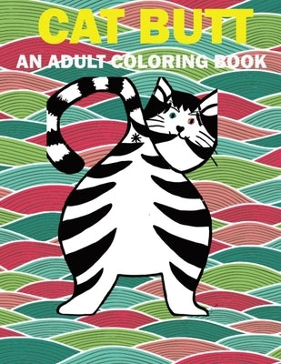 Cat Butt: Hilarious Funny Farting Cat Fancy Adult Coloring Book For Cat Lovers by Group, Ac Media