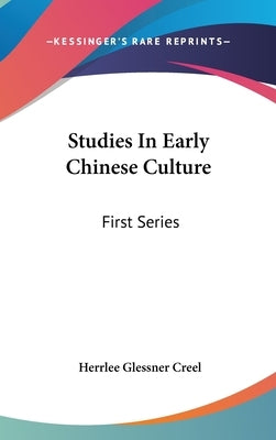 Studies In Early Chinese Culture: First Series by Creel, Herrlee Glessner