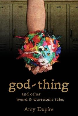 god-thing: and other weird & worrisome tales by Dupire, Amy