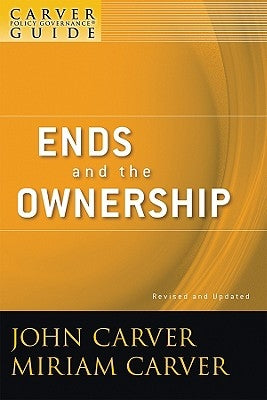 A Carver Policy Governance Guide, Ends and the Ownership by Carver, Miriam