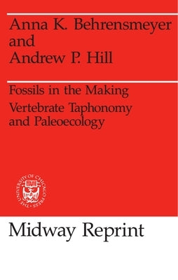 Fossils in the Making: Vertebrate Taphonomy and Paleoecology by Behrensmeyer, Anna K.